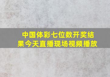 中国体彩七位数开奖结果今天直播现场视频播放