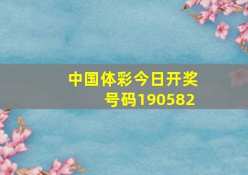 中国体彩今日开奖号码190582