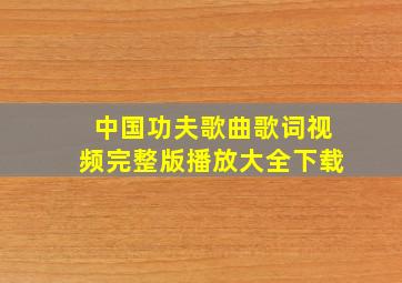 中国功夫歌曲歌词视频完整版播放大全下载