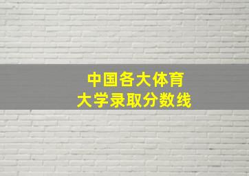 中国各大体育大学录取分数线