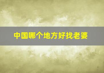 中国哪个地方好找老婆