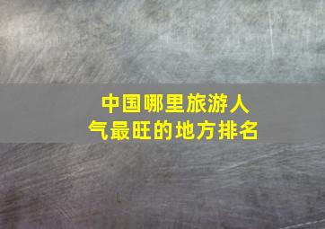 中国哪里旅游人气最旺的地方排名