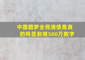 中国圆梦全民清债是真的吗签到领500万数字