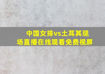 中国女排vs土耳其现场直播在线观看免费视屏