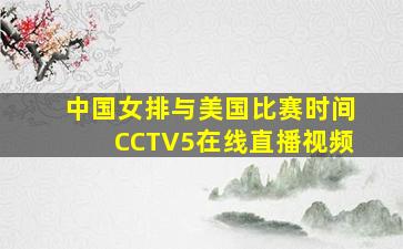 中国女排与美国比赛时间CCTV5在线直播视频