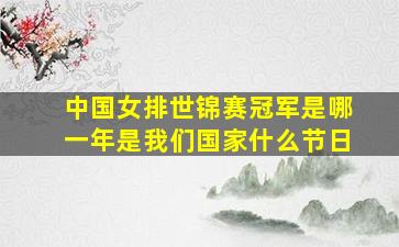 中国女排世锦赛冠军是哪一年是我们国家什么节日