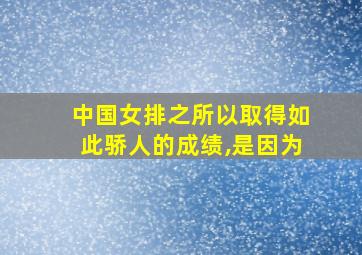 中国女排之所以取得如此骄人的成绩,是因为