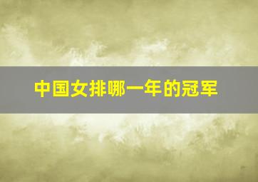 中国女排哪一年的冠军