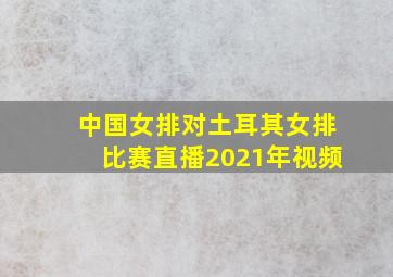 中国女排对土耳其女排比赛直播2021年视频