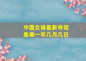 中国女排最新夺冠是哪一年几月几日