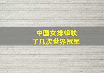 中国女排蝉联了几次世界冠军