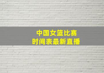 中国女篮比赛时间表最新直播