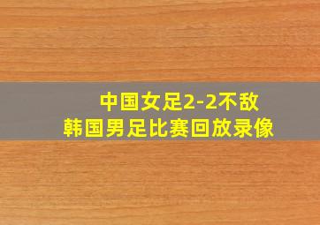 中国女足2-2不敌韩国男足比赛回放录像