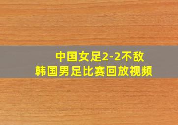 中国女足2-2不敌韩国男足比赛回放视频