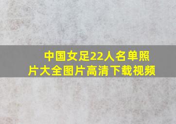 中国女足22人名单照片大全图片高清下载视频