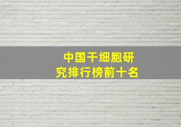 中国干细胞研究排行榜前十名