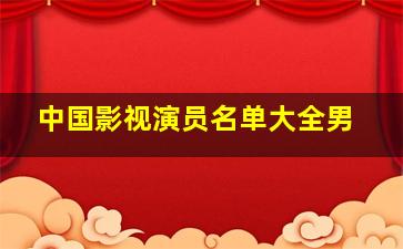 中国影视演员名单大全男