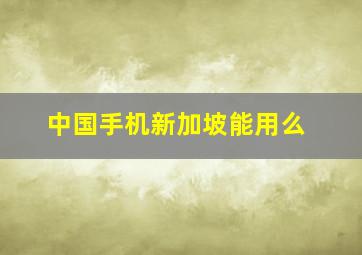 中国手机新加坡能用么