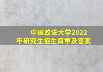 中国政法大学2022年研究生招生简章及答案