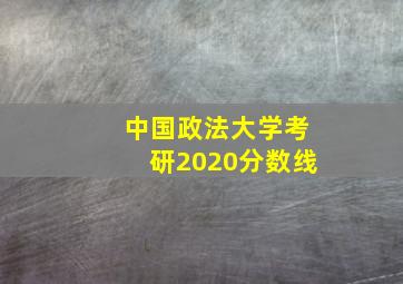 中国政法大学考研2020分数线