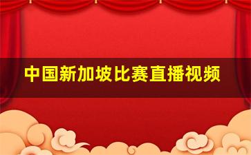 中国新加坡比赛直播视频