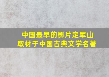 中国最早的影片定军山取材于中国古典文学名著