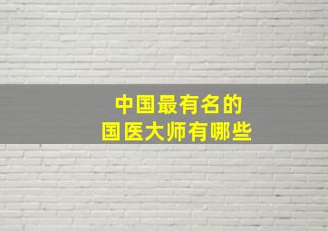 中国最有名的国医大师有哪些