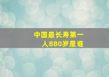 中国最长寿第一人880岁是谁