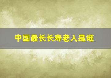 中国最长长寿老人是谁