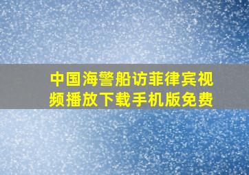 中国海警船访菲律宾视频播放下载手机版免费