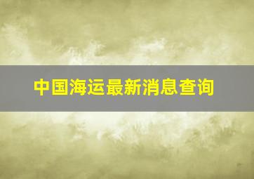 中国海运最新消息查询