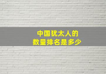 中国犹太人的数量排名是多少