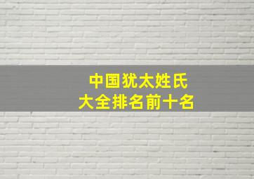 中国犹太姓氏大全排名前十名