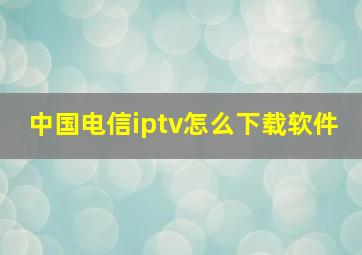 中国电信iptv怎么下载软件