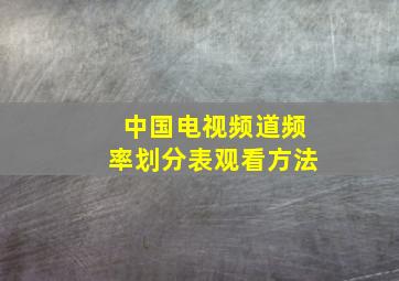 中国电视频道频率划分表观看方法