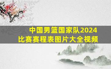 中国男篮国家队2024比赛赛程表图片大全视频