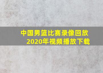 中国男篮比赛录像回放2020年视频播放下载