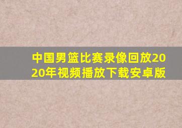 中国男篮比赛录像回放2020年视频播放下载安卓版