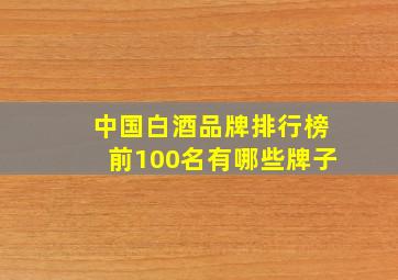 中国白酒品牌排行榜前100名有哪些牌子