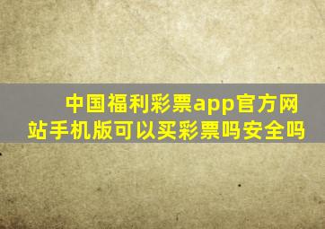 中国福利彩票app官方网站手机版可以买彩票吗安全吗