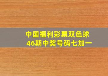 中国福利彩票双色球46期中奖号码七加一