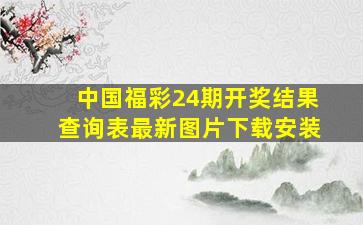 中国福彩24期开奖结果查询表最新图片下载安装