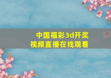 中国福彩3d开奖视频直播在线观看