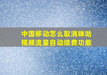 中国移动怎么取消咪咕视频流量自动续费功能