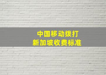 中国移动拨打新加坡收费标准