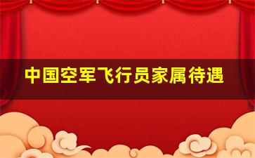 中国空军飞行员家属待遇