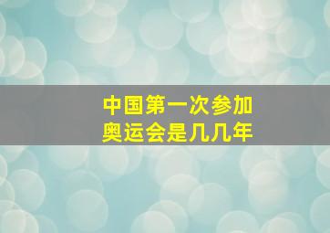 中国第一次参加奥运会是几几年