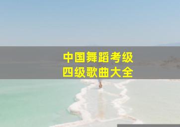 中国舞蹈考级四级歌曲大全