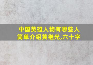 中国英雄人物有哪些人简单介绍黄继光,六十字