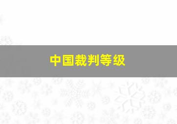 中国裁判等级